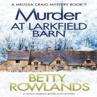 Betty Rowlands Murder at Larkfield Barn: A totally gripping British cozy mystery
