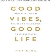 Vex King Good Vibes, Good Life: How Self-Love Is the Key to Unlocking Your