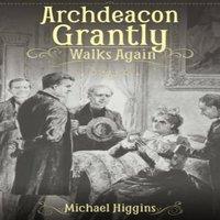 Michael Higgins Archdeacon Grantly Walks Again : Trollope's Clergy Then & Now