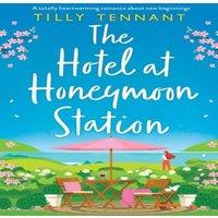 Tilly Tennant The Hotel at Honeymoon Station: A totally heartwarming romance