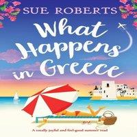Sue Roberts What Happens in Greece: A totally joyful & feel-good summer read