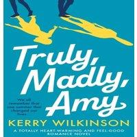 Kerry Wilkinson Truly, Madly, Amy: A totally heartwarming & feel-good romance