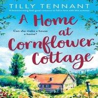 Tilly Tennant A Home at Cornflower Cottage: A heartwarming feel-good romance to
