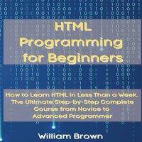 William Brown HTML Programming for Beginners: How to Learn HTML in Less Than a