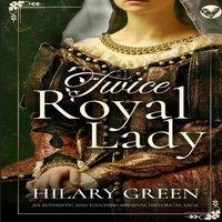 Hilary Green TWICE ROYAL LADY an authentic & touching medieval historical