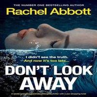 Rachel Abbott Don't Look Away: A totally unputdownable psychological thriller