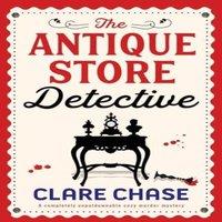 Clare Chase The Antique Store Detective: A completely unputdownable cozy