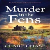 Clare Chase Murder in the Fens : An utterly addictive English cozy mystery