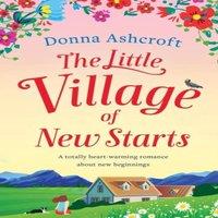 Donna Ashcroft The Little Village of New Starts: A totally heartwarming romance