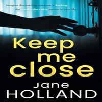 Jane Holland Keep Me Close: An utterly gripping psychological thriller with a
