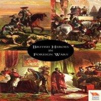 Grant James BRITISH HEROES IN FOREIGN WARS or The Cavaliers of Fortune