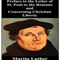 Martin Luther Preface to the Letter of St. Paul to the Romans & Concerning