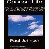 Paul Johnson Choose Life: Where Personal Growth Meets the Stressful Reality of