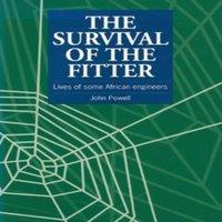 John Powell The Survival of the Fitter : Lives of some African engineers
