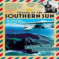 Michael Smith Voyage of the Southern Sun: An Amazing Solo Journey Around the