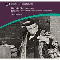 David Cannadine Heroic Chancellor: Winston Churchill & the University of