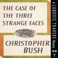 Christopher Bush The Case of the Three Strange Faces: A Ludovic Travers Mystery