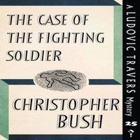 Christopher Bush The Case of the Fighting Soldier: A Ludovic Travers Mystery