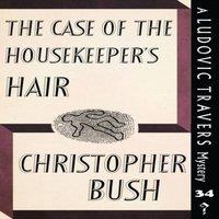 Christopher Bush The Case of the Housekeeper's Hair: A Ludovic Travers Mystery