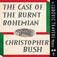 Christopher Bush The Case of the Burnt Bohemian: A Ludovic Travers Mystery