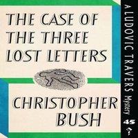 Christopher Bush The Case of the Three Lost Letters: A Ludovic Travers Mystery