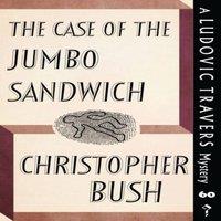 Christopher Bush The Case of the Jumbo Sandwich: A Ludovic Travers Mystery