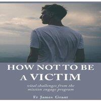 James Grant How Not to be a Victim: vital challenges from the mission engage