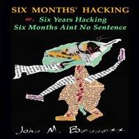 John Bennett SIX MONTHS' HACKING or, Six Years Hacking Six Months Aint No