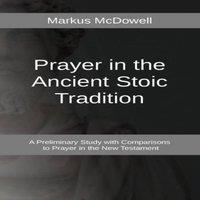 TBD Prayer in the Ancient Stoic Tradition: With a Comparison to