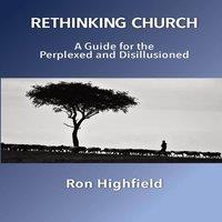 TBD Rethinking Church: A Guide for the Perplexed & Disillusioned