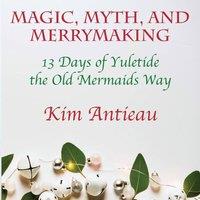 Kim Antieau Magic, Myth, & Merrymaking: 13 Days of Yuletide the Old Mermaids