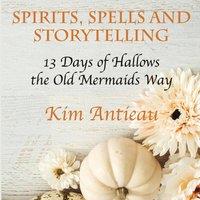 Kim Antieau Spirits, Spells, & Storytelling: 13 Days of Hallows the Old