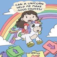 Steve Herman Can A Unicorn Help Me Make Good Choices?: A Cute Children Story to in White