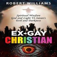 Robert Williams Ex-Gay Christian: Spiritual Warfare God & Light Vs Satan's Evil