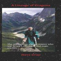 Steve Gray A Lineage of Dragons: The mysterious qigong master who was Bruce