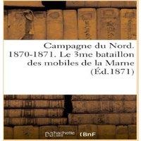 Sans Auteur Campagne du Nord. 1870-1871. Le 3me bataillon des mobiles de la