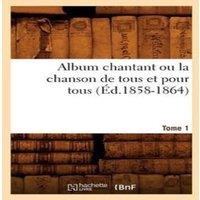 Sans Auteur Album chantant ou la chanson de tous et pour tous. Tome 1