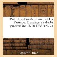 Sans Auteur Publication du journal La France. Le dossier de la guerre de 1870