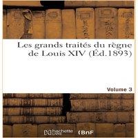 Sans Auteur Les grands traites du regne de Louis XIV. Volume 3 Volume 3