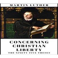 Martin Luther Concerning Christian Liberty: & The Ninety-five Theses Hardcover