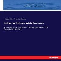 Plato A Day in Athens with Socrates:Translations from the Protagoras and