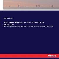 John Lee Martin & James, or, the Reward of Integrity :A moral tale designed