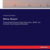 Friedrich Schiller Mary Stuart:Translated From the German, With an Introd. by Edward