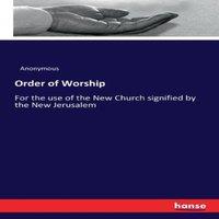 Anonymous Order of Worship :For the use of the New Church signified by the
