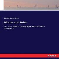 William Falconer Bloom & Brier:Or, as I saw it, long ago. A southern romance