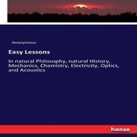 Anonymous Easy Lessons:In natural Philosophy, natural History, Mechanics