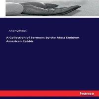Anonymous A Collection of Sermons by the Most Eminent American Rabbis