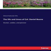 Edward Sylvester Ellis The life & times of Col. Daniel Boone:Hunter, soldier, and