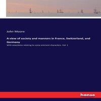 John Moore A view of society & manners in France, Switzerland, and