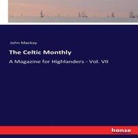 John MacKay The Celtic Monthly:A Magazine for Highlanders - Vol. VII Paperback